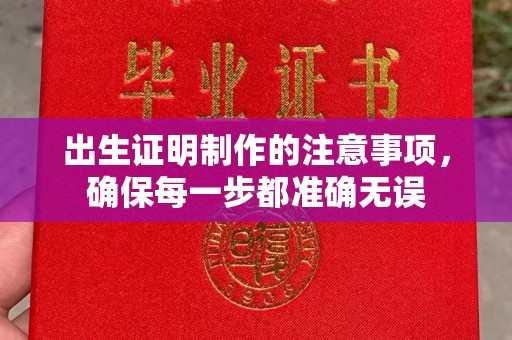 同仁出生证明制作的注意事项，确保每一步都准确无误